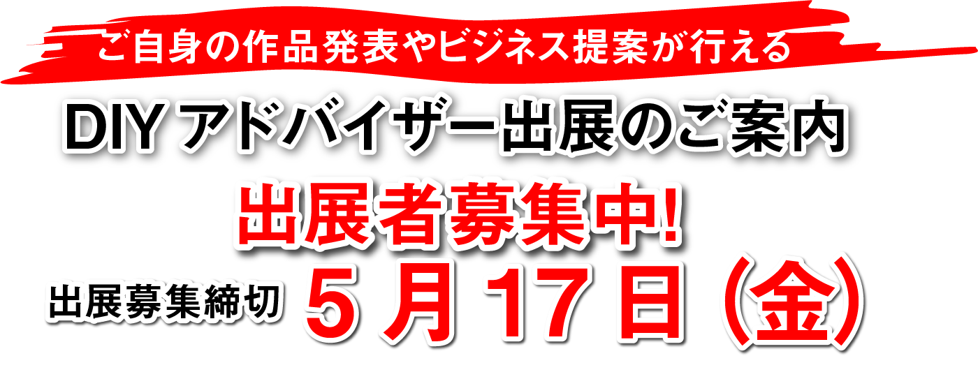 ご自身の作品発表やビジネス提案が行えるDIYアドバイザー出展のご案内出展者募集中！出展募集締切5月17日（金）