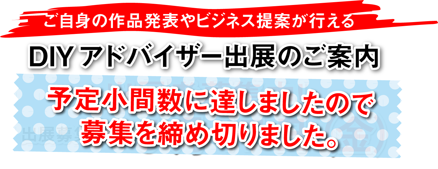 ご自身の作品発表やビジネス提案が行えるDIYアドバイザー出展のご案内　定員に達しましたので応募を締め切りました。